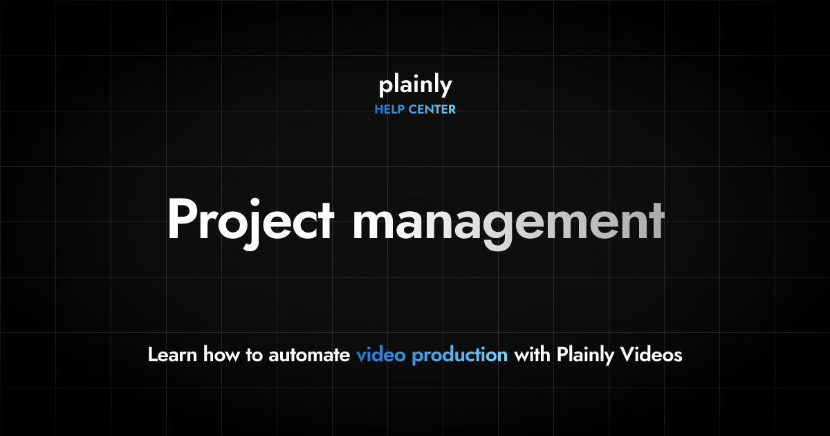 Project management | Plainly Videos Help Center
